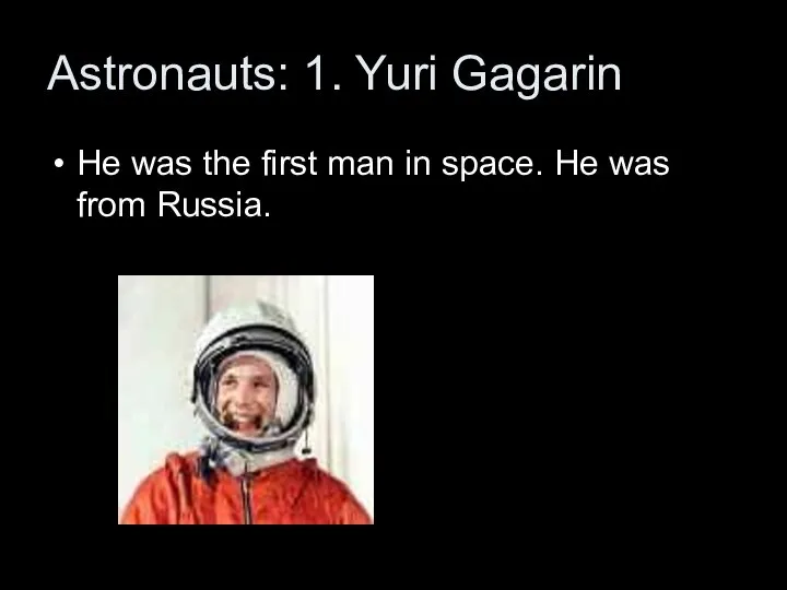 Astronauts: 1. Yuri Gagarin He was the first man in space. He was from Russia.