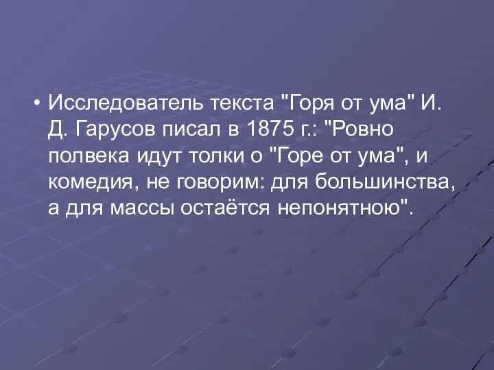 Исследователь текста "Горя от ума" И. Д. Гарусов писал в 1875