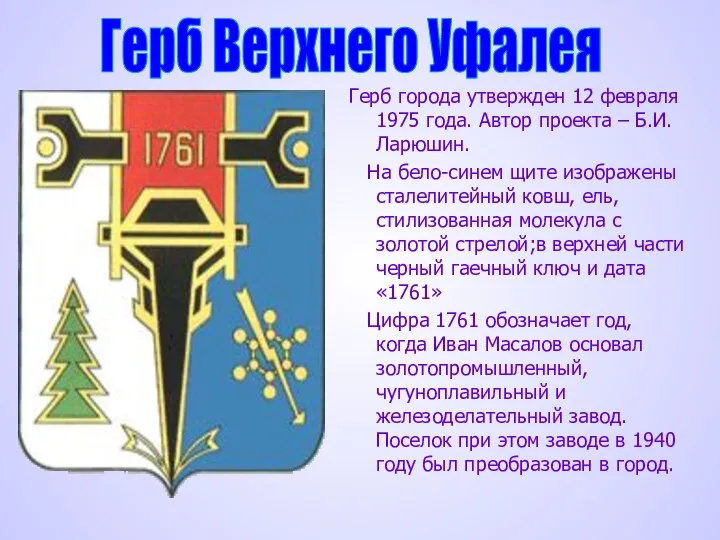 Герб города утвержден 12 февраля 1975 года. Автор проекта – Б.И.Ларюшин.