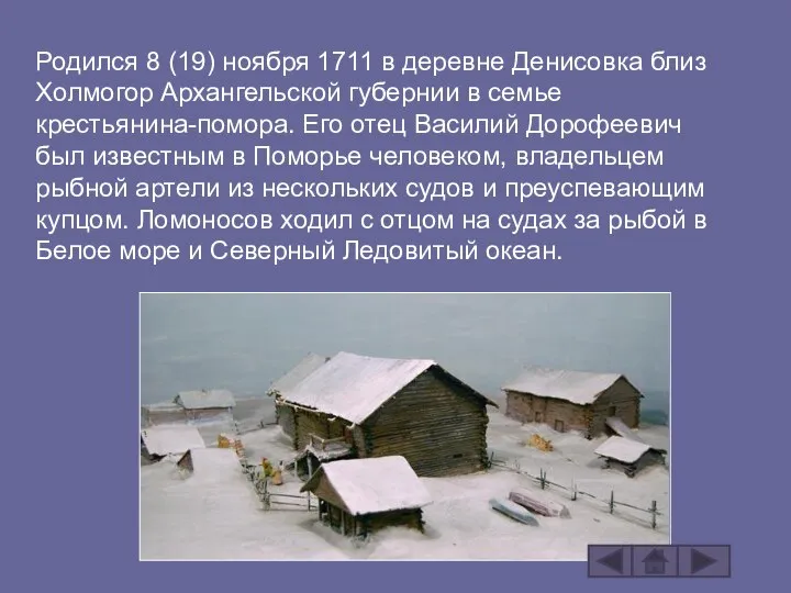 Родился 8 (19) ноября 1711 в деревне Денисовка близ Холмогор Архангельской