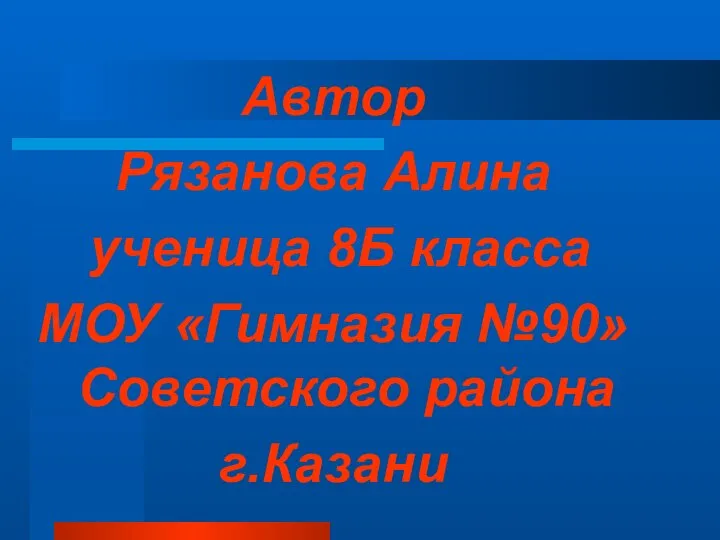 Автор Рязанова Алина ученица 8Б класса МОУ «Гимназия №90» Советского района г.Казани