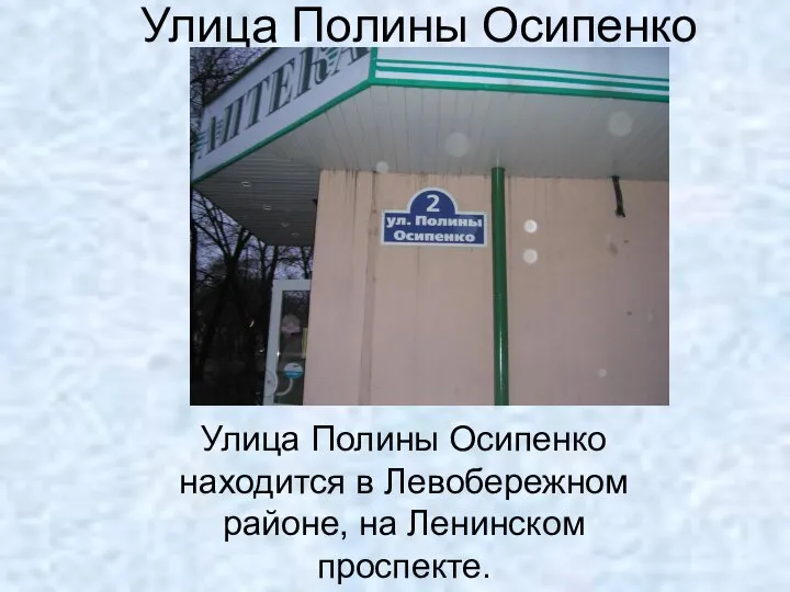 Улица Полины Осипенко Улица Полины Осипенко находится в Левобережном районе, на Ленинском проспекте.