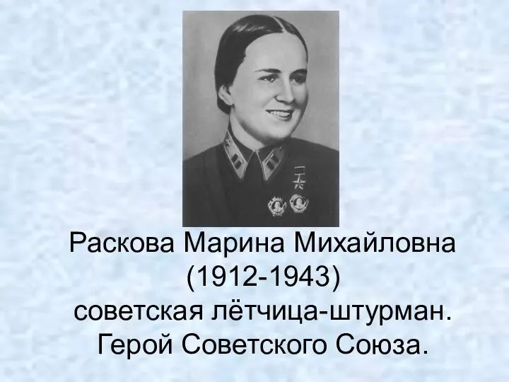 Раскова Марина Михайловна (1912-1943) советская лётчица-штурман. Герой Советского Союза.