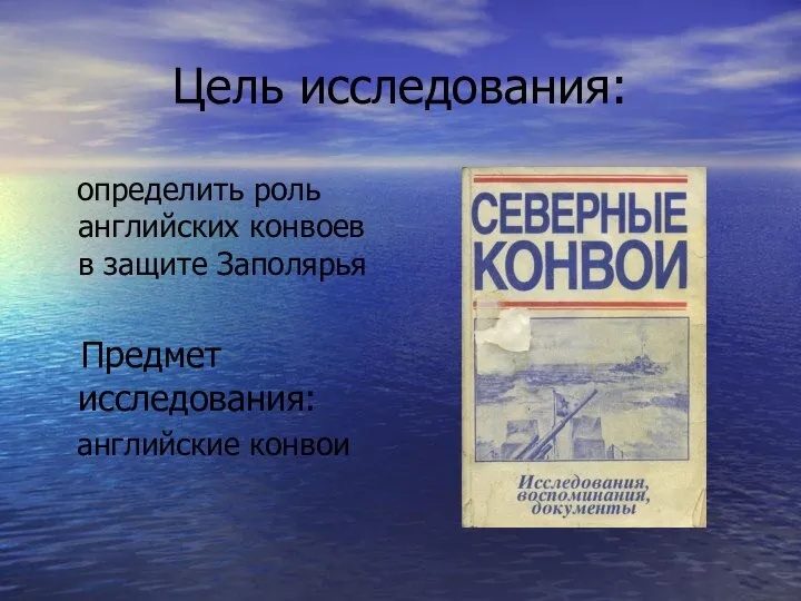 Цель исследования: определить роль английских конвоев в защите Заполярья Предмет исследования: английские конвои