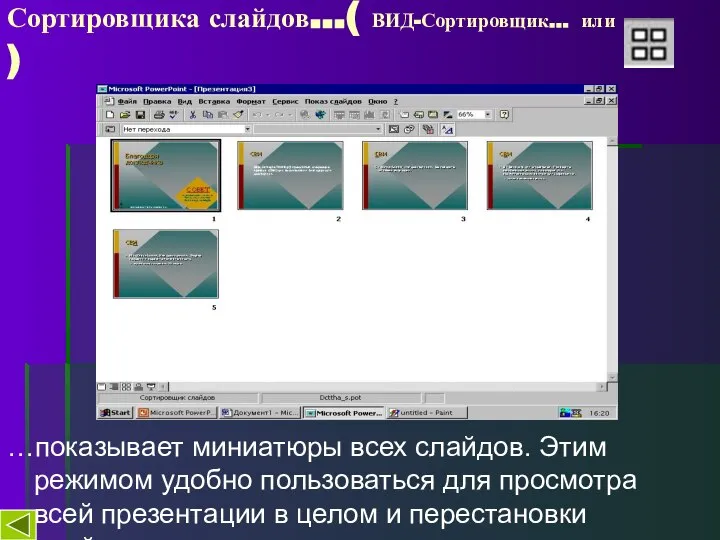 Сортировщика слайдов…( ВИД-Сортировщик… или ) …показывает миниатюры всех слайдов. Этим режимом