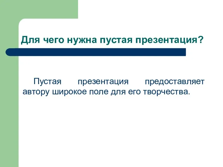 Для чего нужна пустая презентация? Пустая презентация предоставляет автору широкое поле для его творчества.