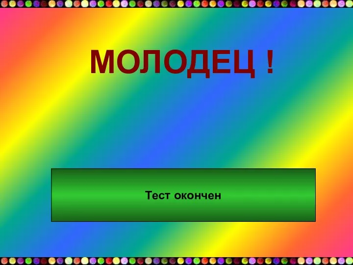 МОЛОДЕЦ ! Тест окончен