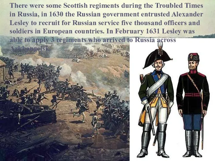 There were some Scottish regiments during the Troubled Times in Russia,