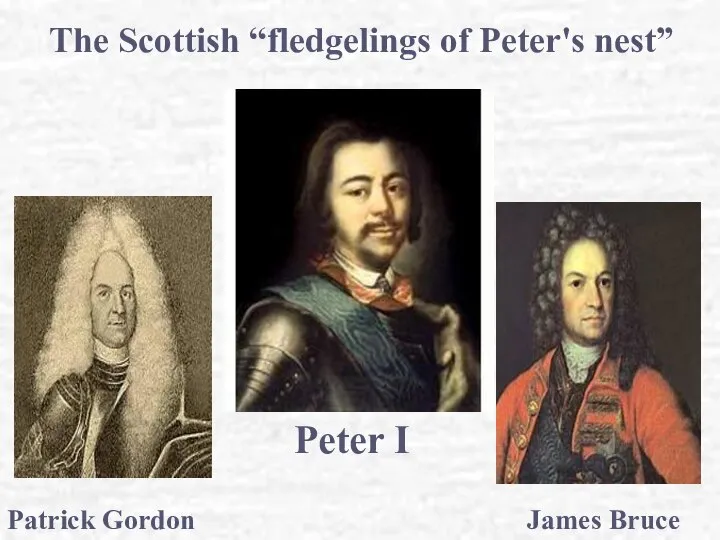 Peter I James Bruce Patrick Gordon The Scottish “fledgelings of Peter's nest”