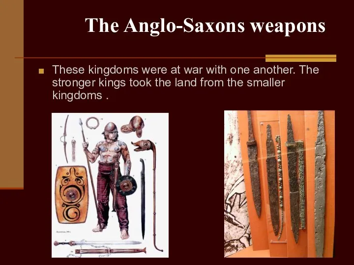 The Anglo-Saxons weapons These kingdoms were at war with one another.