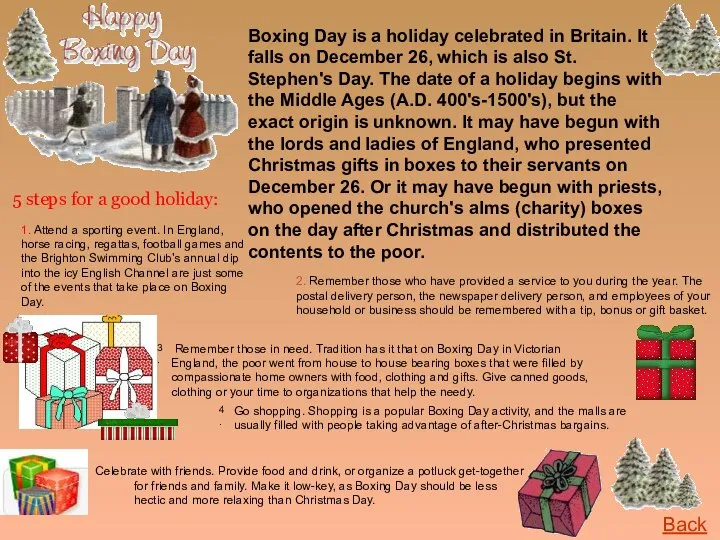 Boxing Day is a holiday celebrated in Britain. It falls on