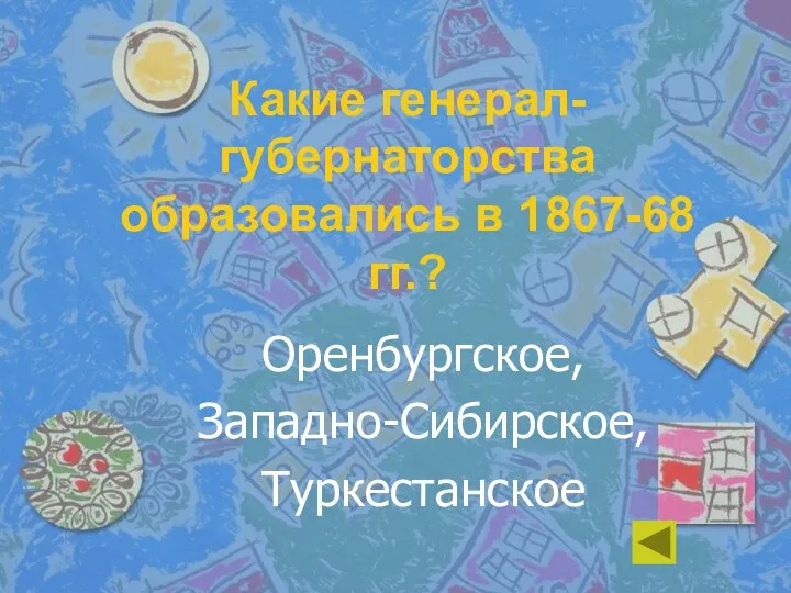 Какие генерал-губернаторства образовались в 1867-68 гг.? Оренбургское, Западно-Сибирское, Туркестанское