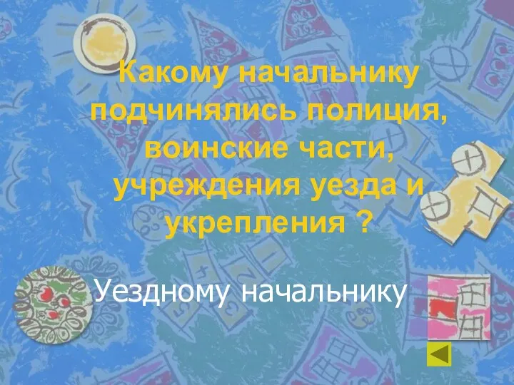 Какому начальнику подчинялись полиция, воинские части, учреждения уезда и укрепления ? Уездному начальнику