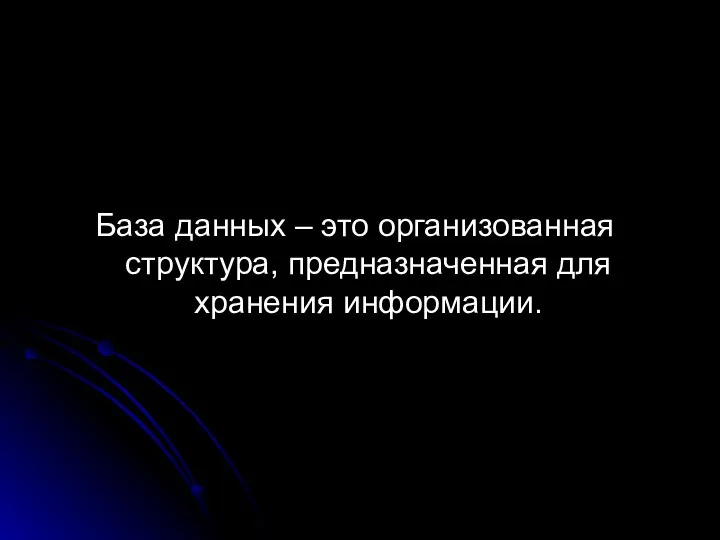 База данных – это организованная структура, предназначенная для хранения информации.