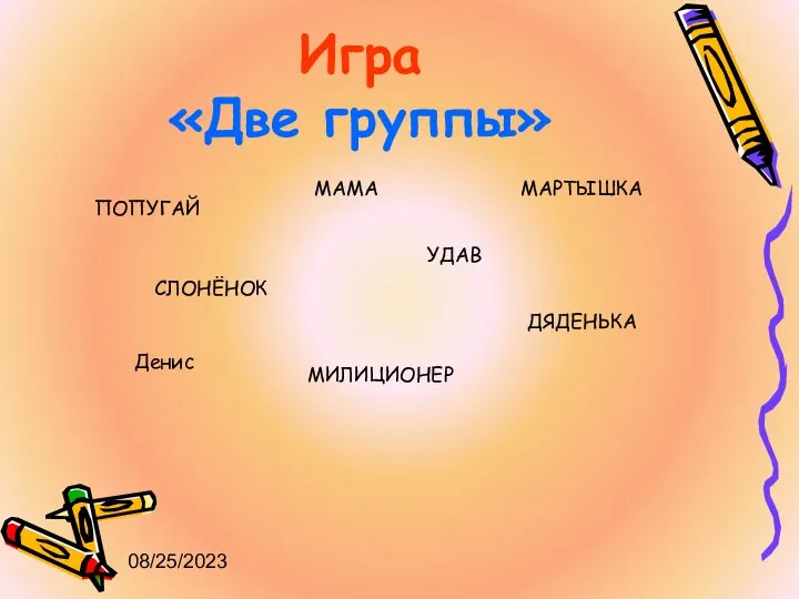 08/25/2023 Игра «Две группы» МАМА ПОПУГАЙ СЛОНЁНОК МИЛИЦИОНЕР Денис ДЯДЕНЬКА УДАВ МАРТЫШКА