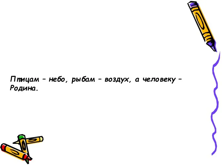 Птицам – небо, рыбам – воздух, а человеку – Родина.