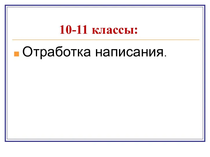 10-11 классы: Отработка написания.