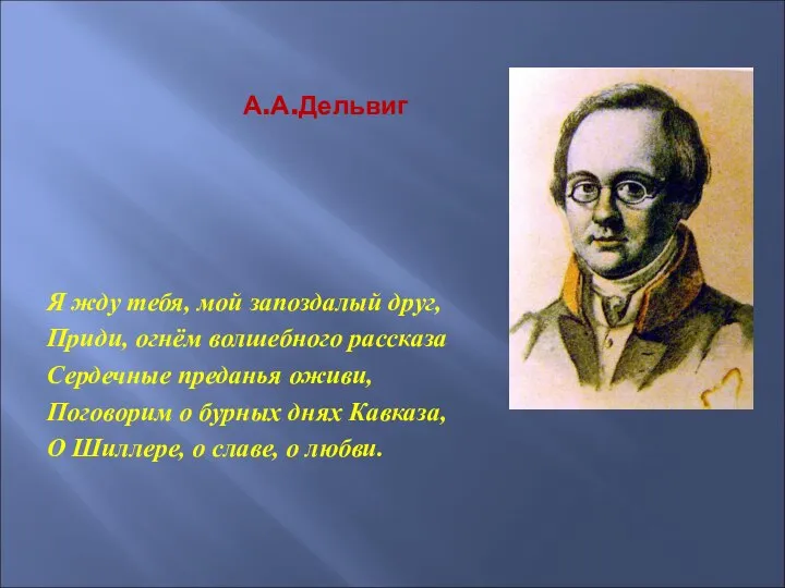 А.А.Дельвиг Я жду тебя, мой запоздалый друг, Приди, огнём волшебного рассказа