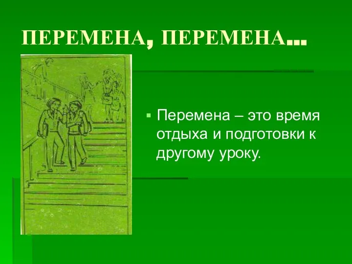 ПЕРЕМЕНА, ПЕРЕМЕНА… Перемена – это время отдыха и подготовки к другому уроку.