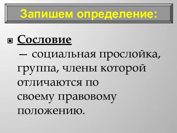 Сословие — социальная прослойка, группа, члены которой отличаются по своему правовому положению. Запишем определение: