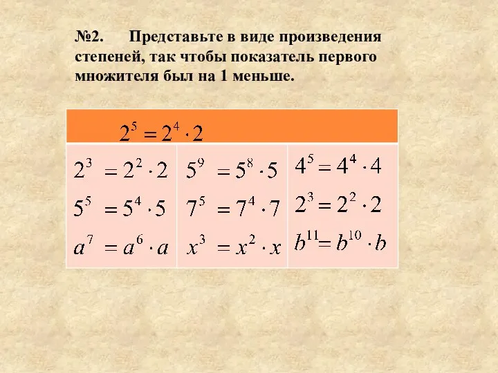 №2. Представьте в виде произведения степеней, так чтобы показатель первого множителя был на 1 меньше.