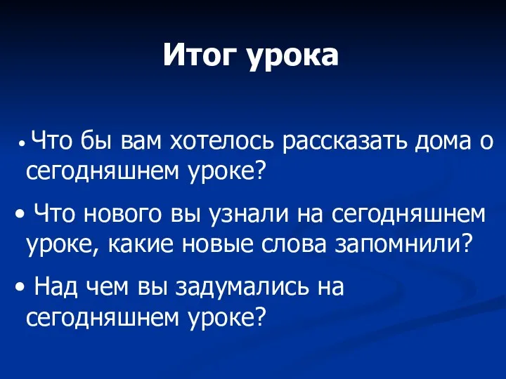 Итог урока Что бы вам хотелось рассказать дома о сегодняшнем уроке?