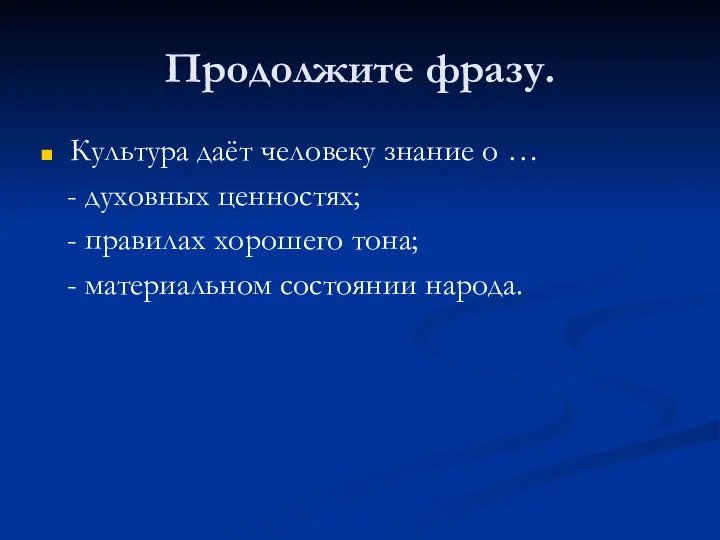 Продолжите фразу. Культура даёт человеку знание о … - духовных ценностях;