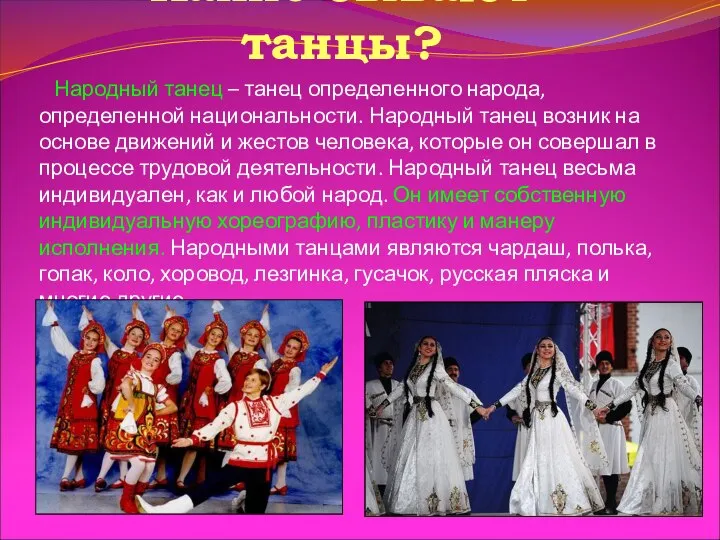 Какие бывают танцы? Народный танец – танец определенного народа, определенной национальности.