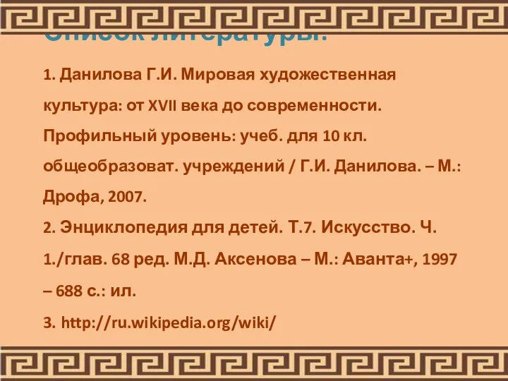 Список литературы: 1. Данилова Г.И. Мировая художественная культура: от XVII века