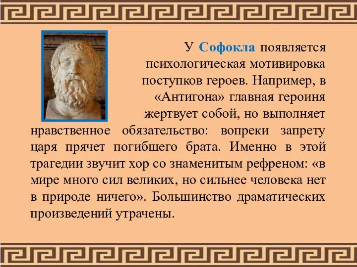 У Софокла появляется психологическая мотивировка поступков героев. Например, в «Антигона» главная