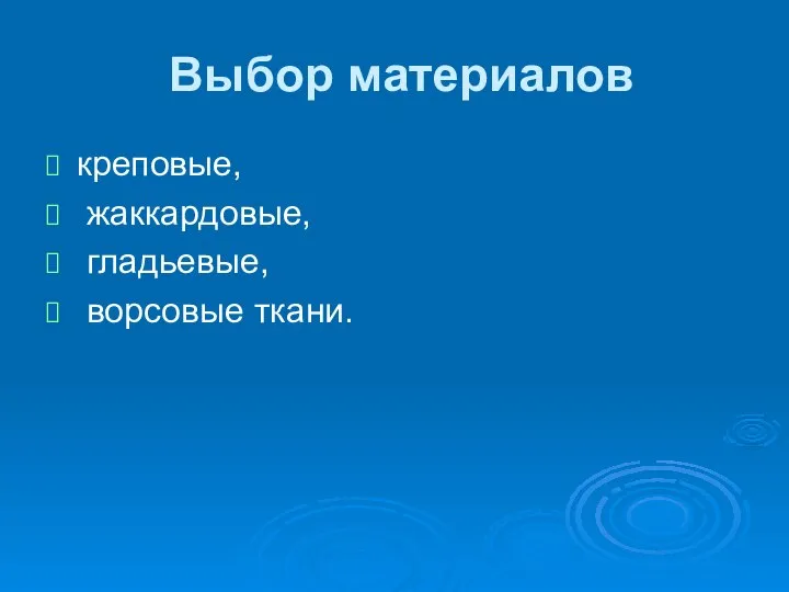 Выбор материалов креповые, жаккардовые, гладьевые, ворсовые ткани.