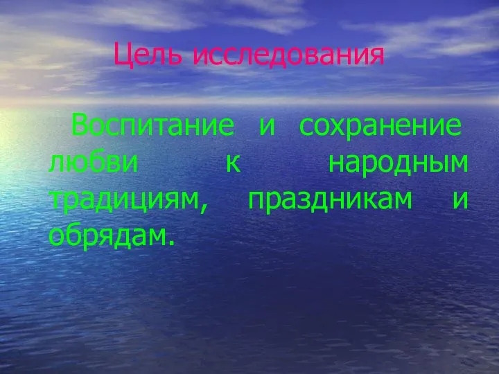 Цель исследования Воспитание и сохранение любви к народным традициям, праздникам и обрядам.