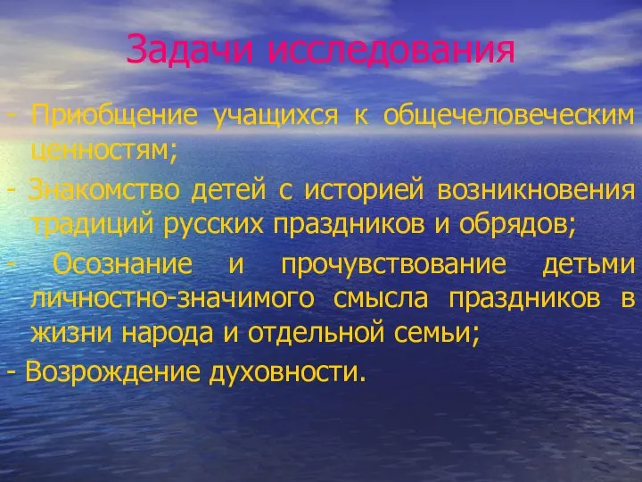 Задачи исследования - Приобщение учащихся к общечеловеческим ценностям; - Знакомство детей