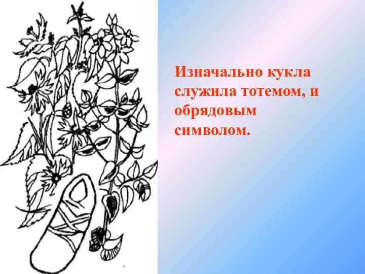 Изначально кукла служила тотемом, и обрядовым символом.