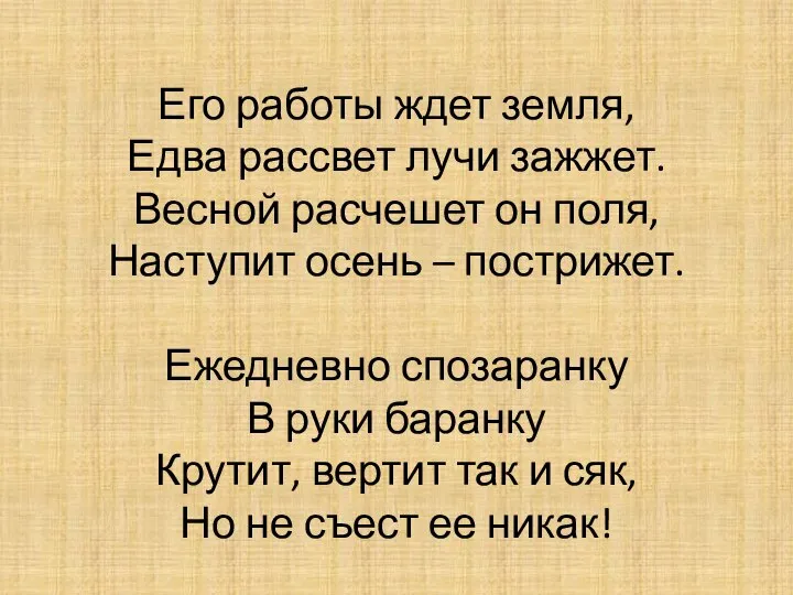 Его работы ждет земля, Едва рассвет лучи зажжет. Весной расчешет он