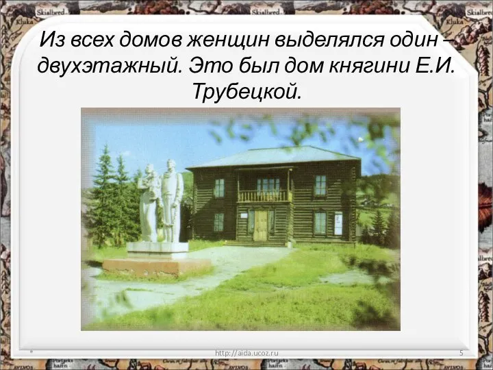 Из всех домов женщин выделялся один – двухэтажный. Это был дом княгини Е.И.Трубецкой. * http://aida.ucoz.ru