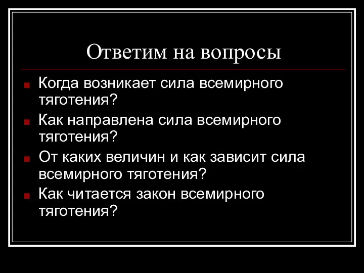 Ответим на вопросы Когда возникает сила всемирного тяготения? Как направлена сила