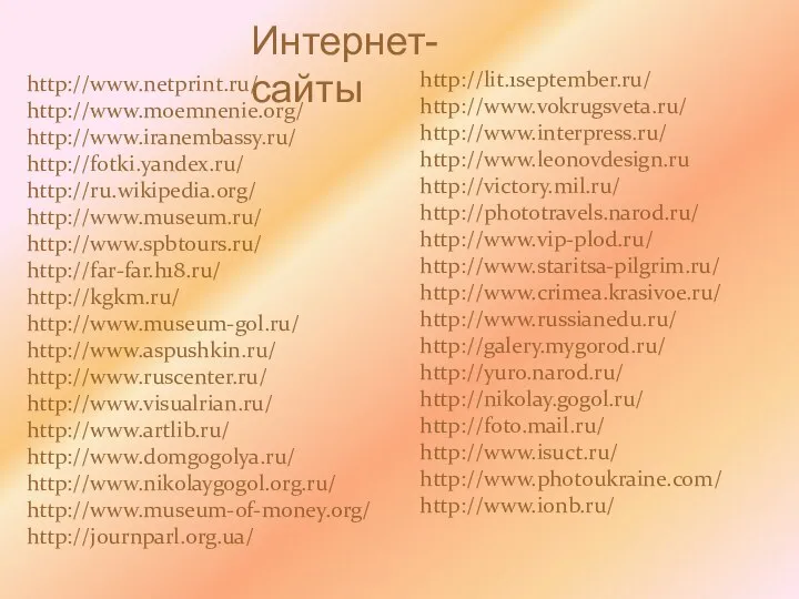 Интернет-сайты http://www.netprint.ru/ http://www.moemnenie.org/ http://www.iranembassy.ru/ http://fotki.yandex.ru/ http://ru.wikipedia.org/ http://www.museum.ru/ http://www.spbtours.ru/ http://far-far.h18.ru/ http://kgkm.ru/ http://www.museum-gol.ru/
