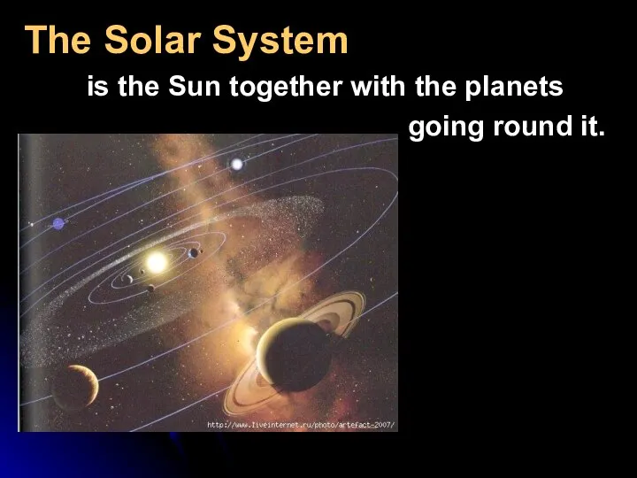 The Solar System is the Sun together with the planets going round it.