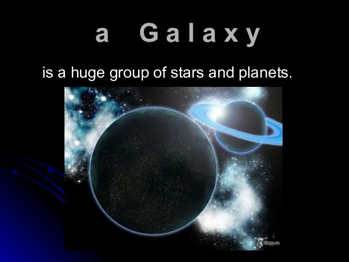 a G a l a x y is a huge group of stars and planets.