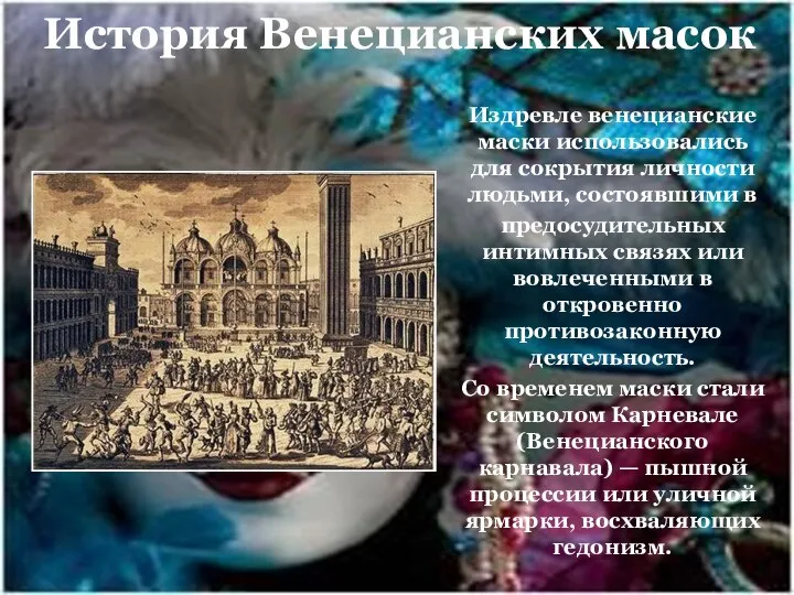 История Венецианских масок Издревле венецианские маски использовались для сокрытия личности людьми,