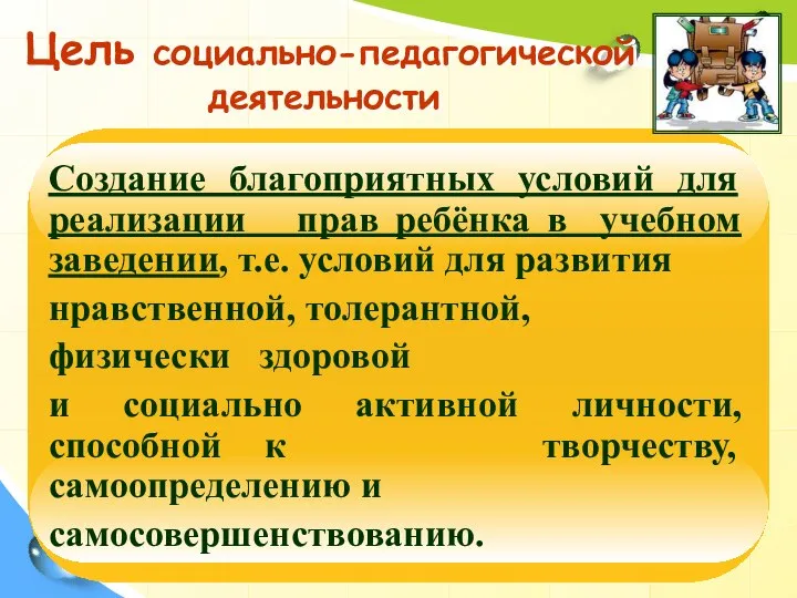 Цель социально-педагогической деятельности Создание благоприятных условий для реализации прав ребёнка в