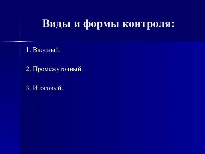 Виды и формы контроля: 1. Вводный. 2. Промежуточный. 3. Итоговый.