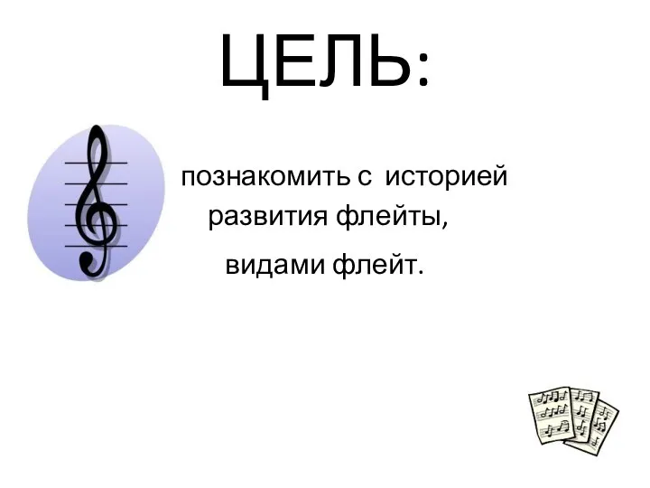 ЦЕЛЬ: познакомить с историей развития флейты, видами флейт.