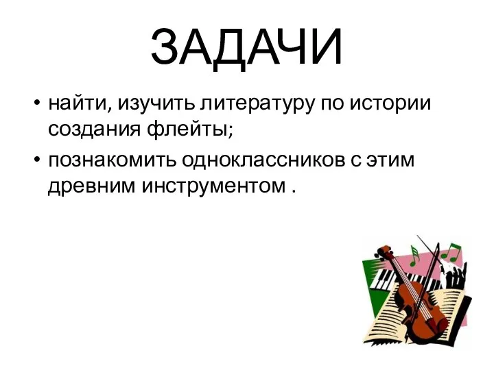 ЗАДАЧИ найти, изучить литературу по истории создания флейты; познакомить одноклассников с этим древним инструментом .