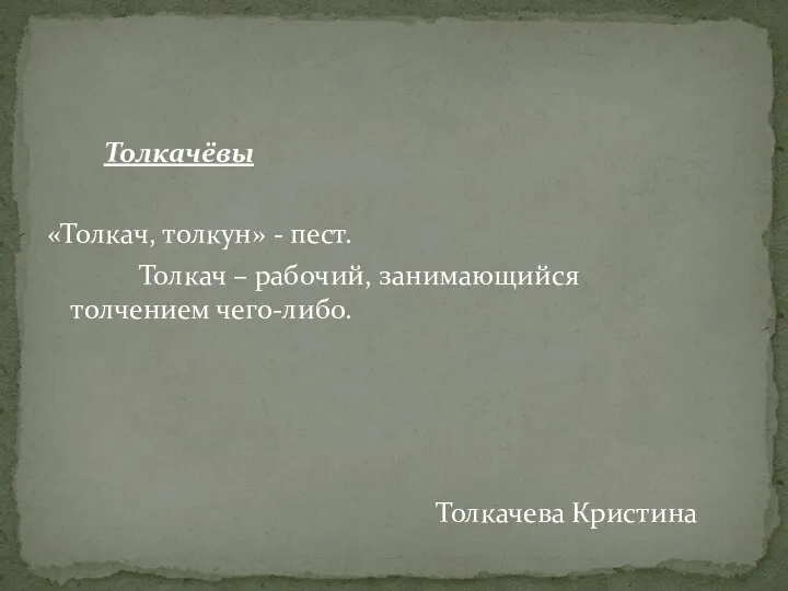 Толкачёвы «Толкач, толкун» - пест. Толкач – рабочий, занимающийся толчением чего-либо. Толкачева Кристина