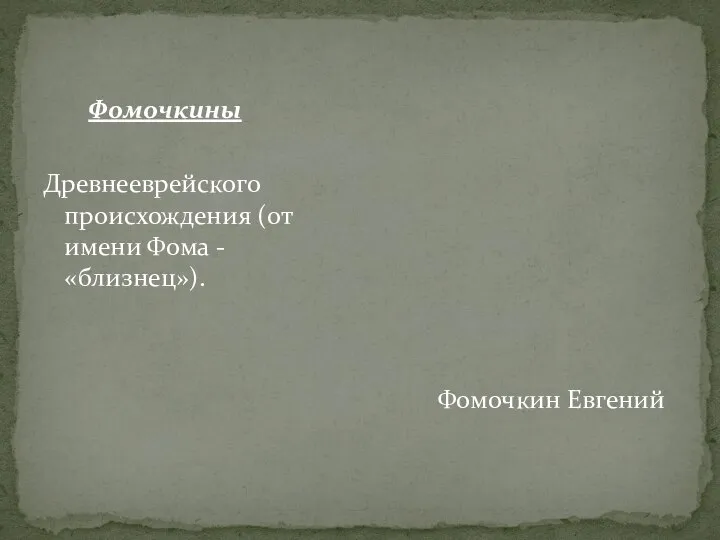 Фомочкины Древнееврейского происхождения (от имени Фома -«близнец»). Фомочкин Евгений