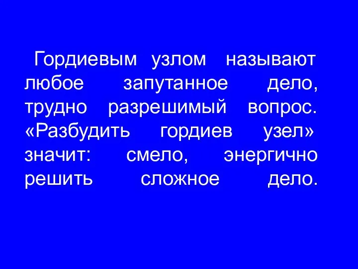 Гордиевым узлом называют любое запутанное дело, трудно разрешимый вопрос. «Разбудить гордиев