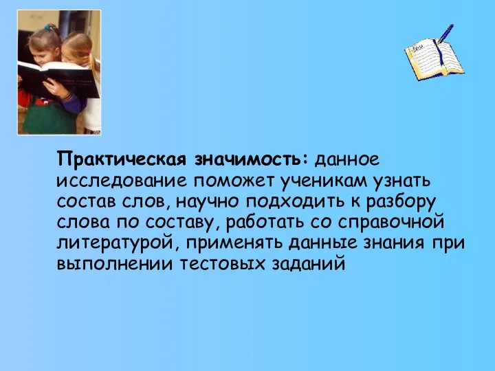 Практическая значимость: данное исследование поможет ученикам узнать состав слов, научно подходить