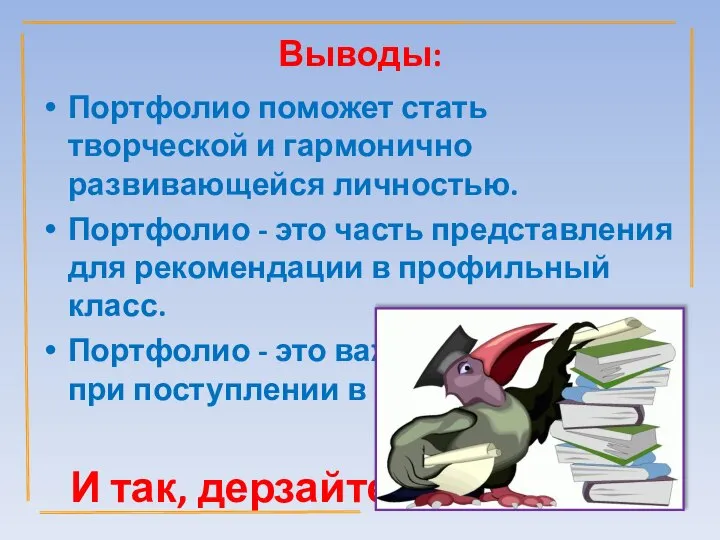 Выводы: Портфолио поможет стать творческой и гармонично развивающейся личностью. Портфолио -